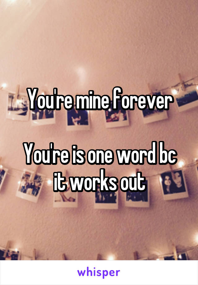 You're mine forever

You're is one word bc it works out