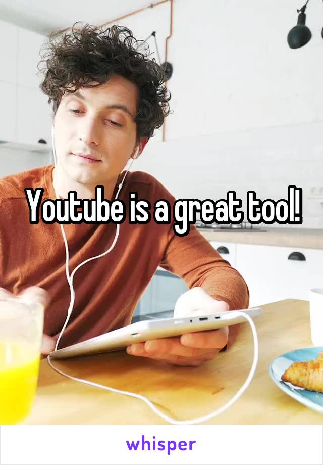 Youtube is a great tool!
