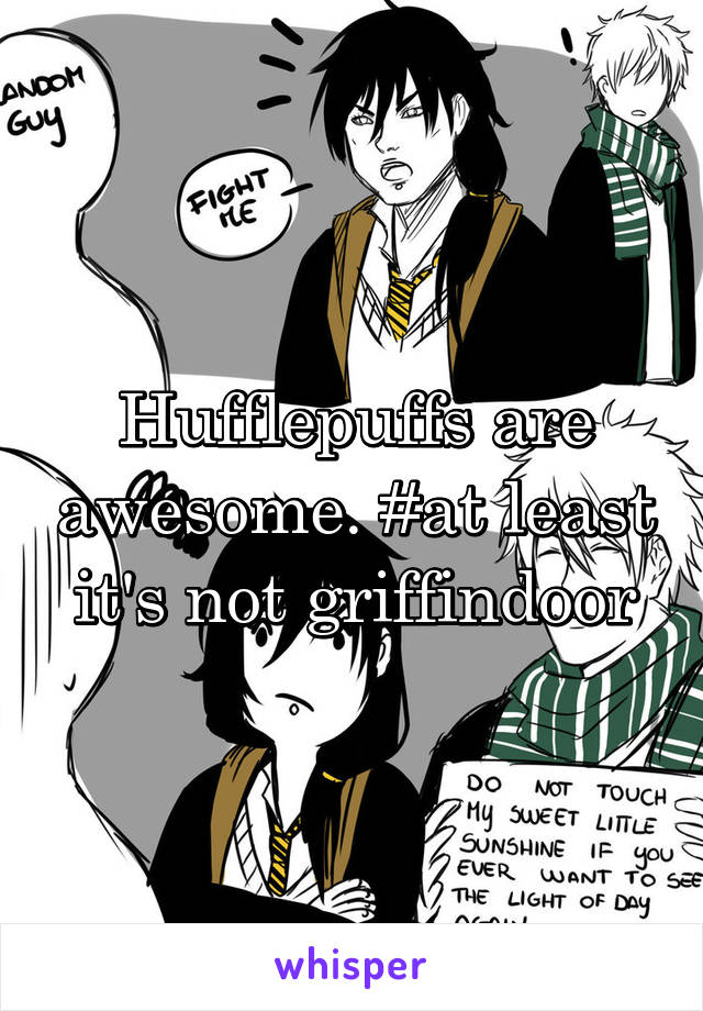 Hufflepuffs are awesome. #at least it's not griffindoor