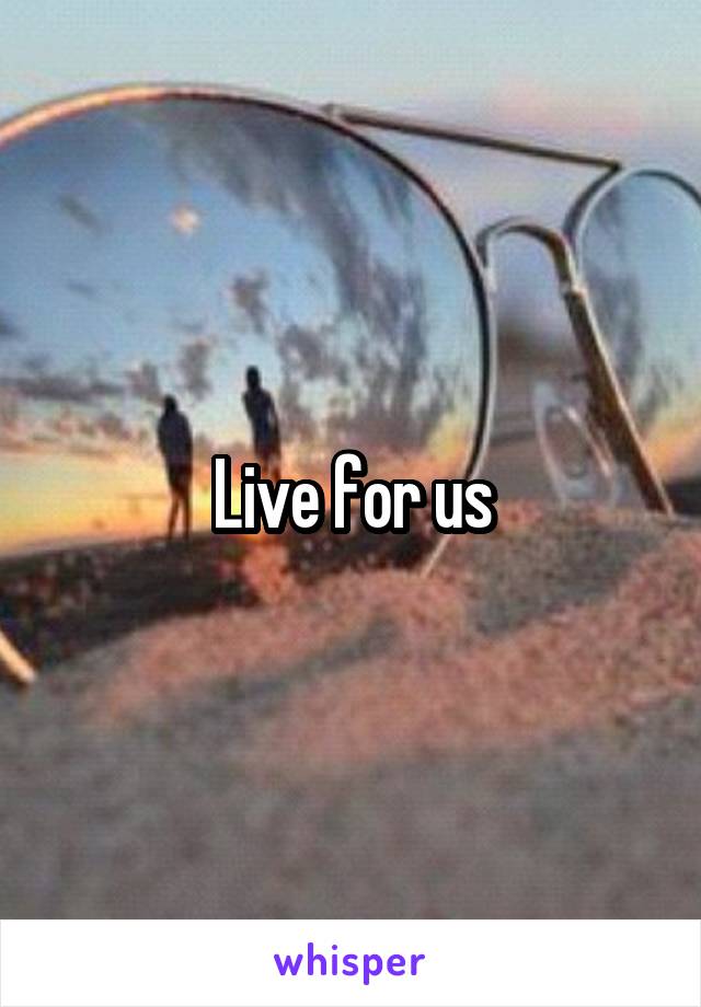 Live for us