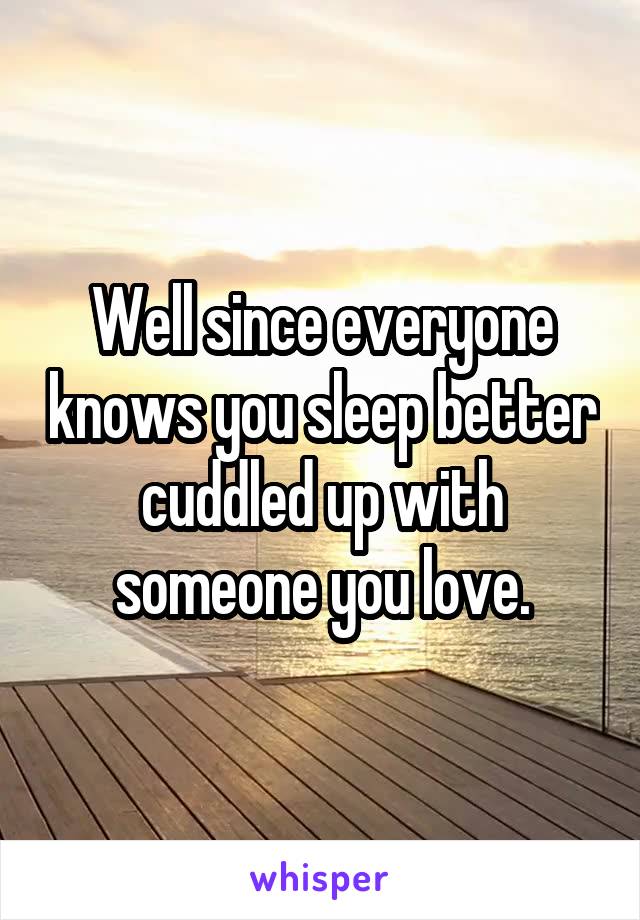 Well since everyone knows you sleep better cuddled up with someone you love.