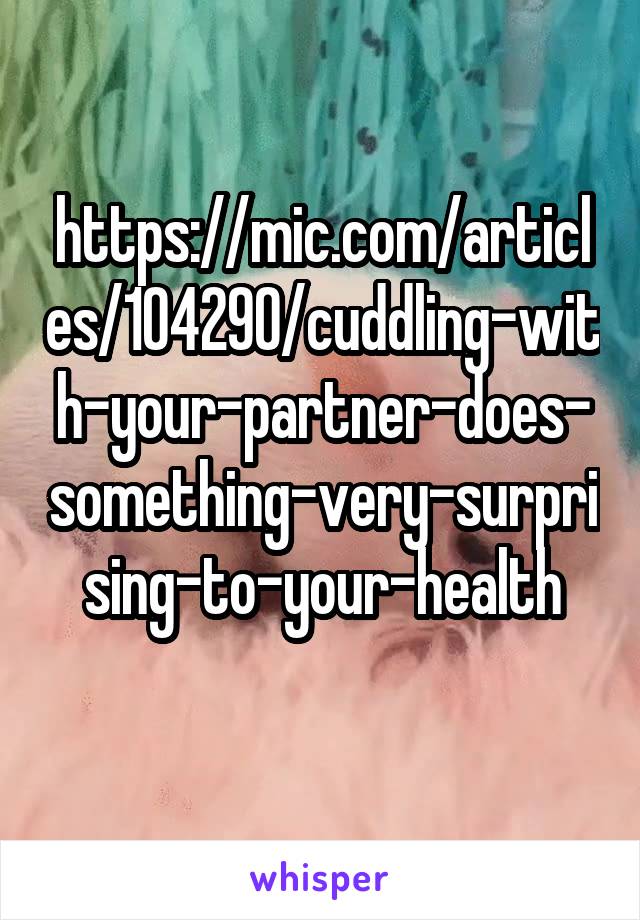 https://mic.com/articles/104290/cuddling-with-your-partner-does-something-very-surprising-to-your-health
