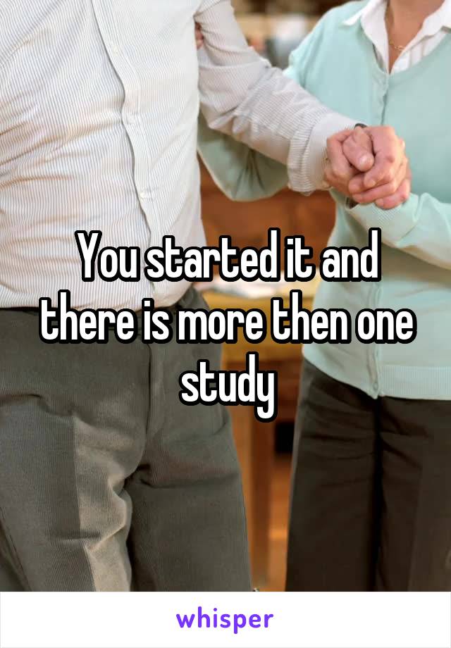 You started it and there is more then one study