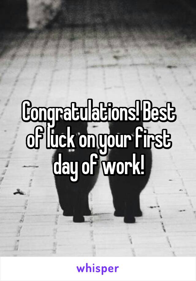 Congratulations! Best of luck on your first day of work!