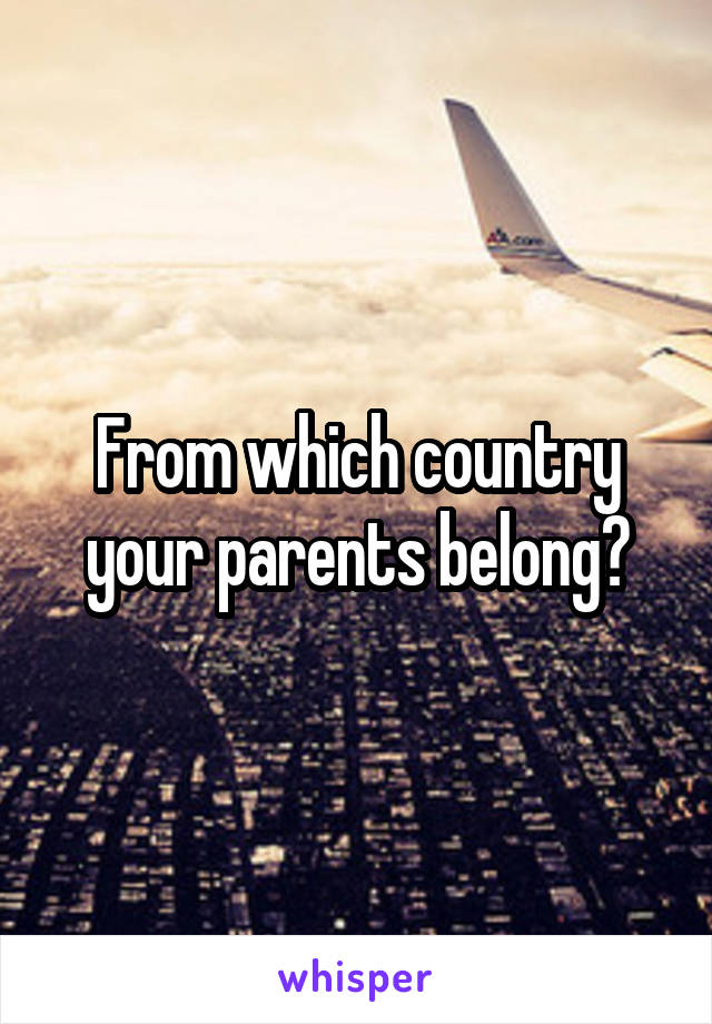 From which country your parents belong?