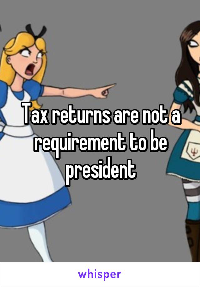 Tax returns are not a requirement to be president
