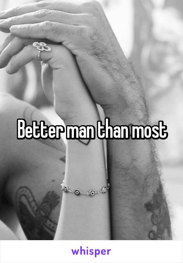 Better man than most