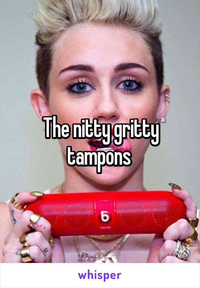 The nitty gritty tampons 
