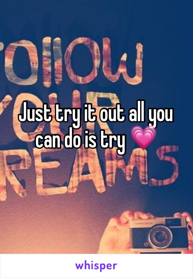 Just try it out all you can do is try 💗
