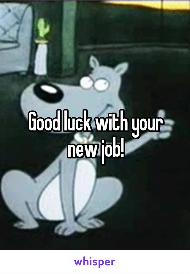 Good luck with your new job!
