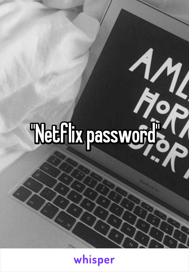 "Netflix password"