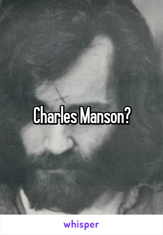 Charles Manson?