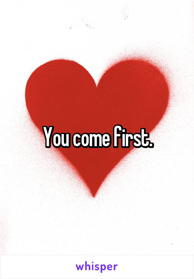 You come first.