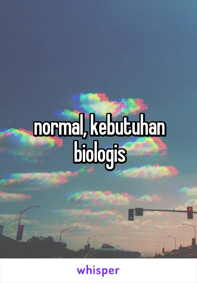 normal, kebutuhan biologis