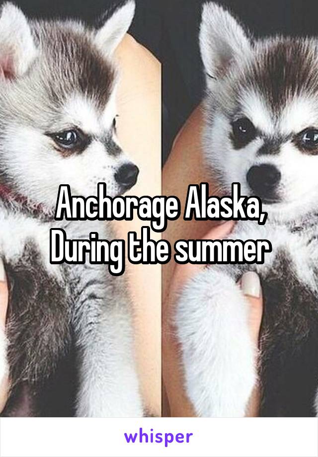 Anchorage Alaska, During the summer