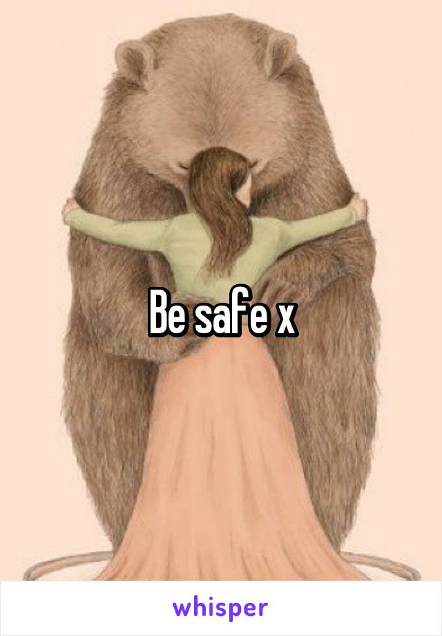 Be safe x