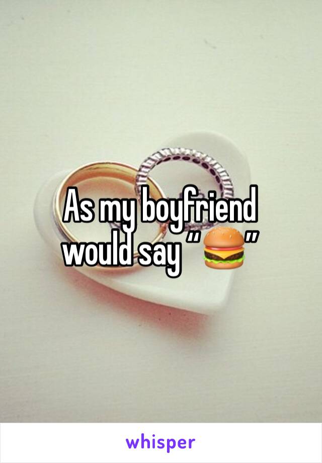 As my boyfriend would say “🍔”