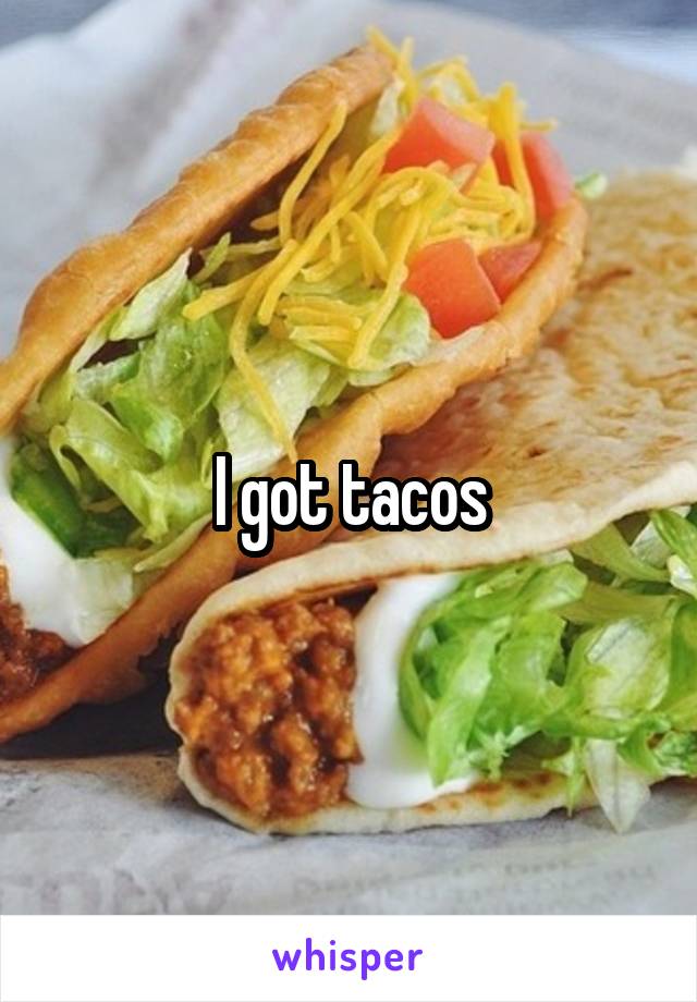 I got tacos
