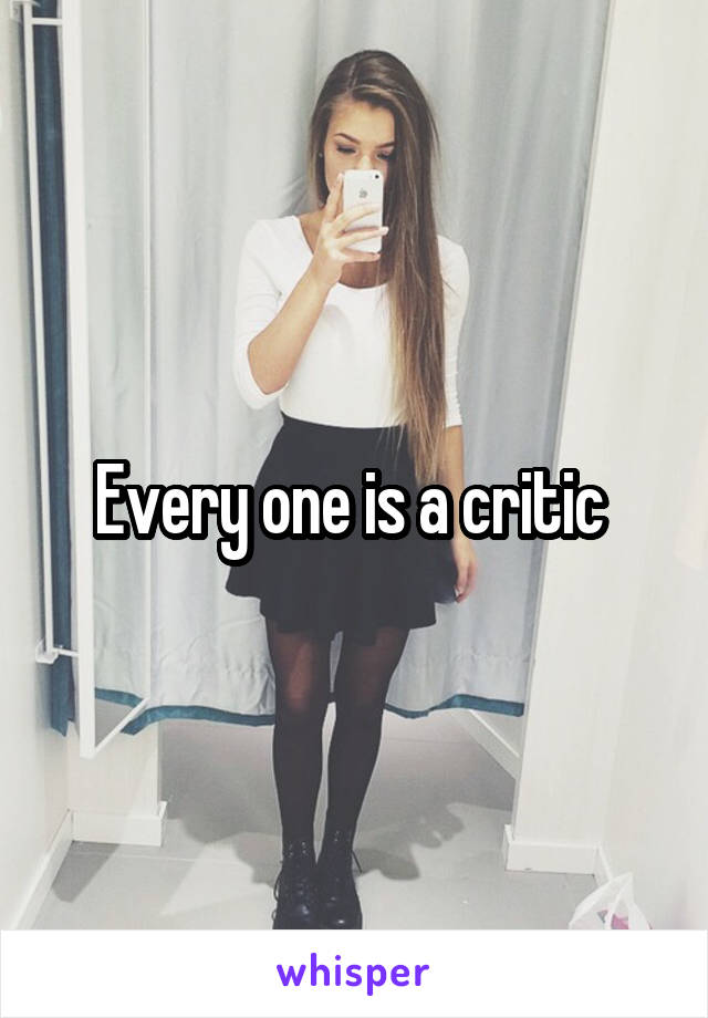 Every one is a critic 