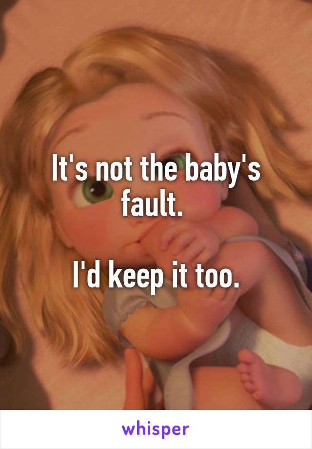 It's not the baby's fault. 

I'd keep it too.