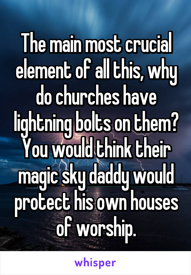 The main most crucial element of all this, why do churches have lightning bolts on them?
You would think their magic sky daddy would protect his own houses of worship.