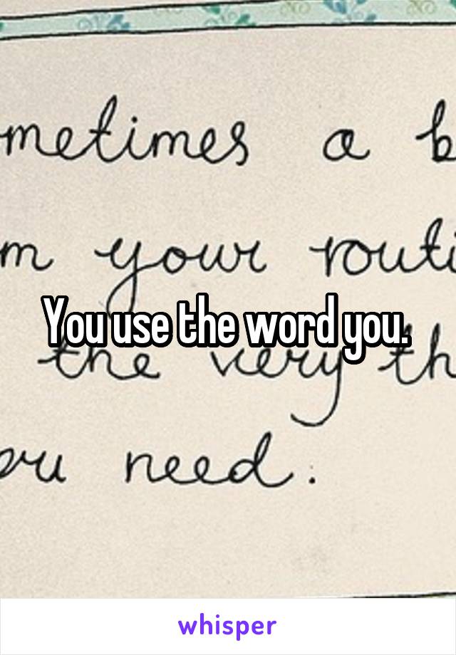 You use the word you. 