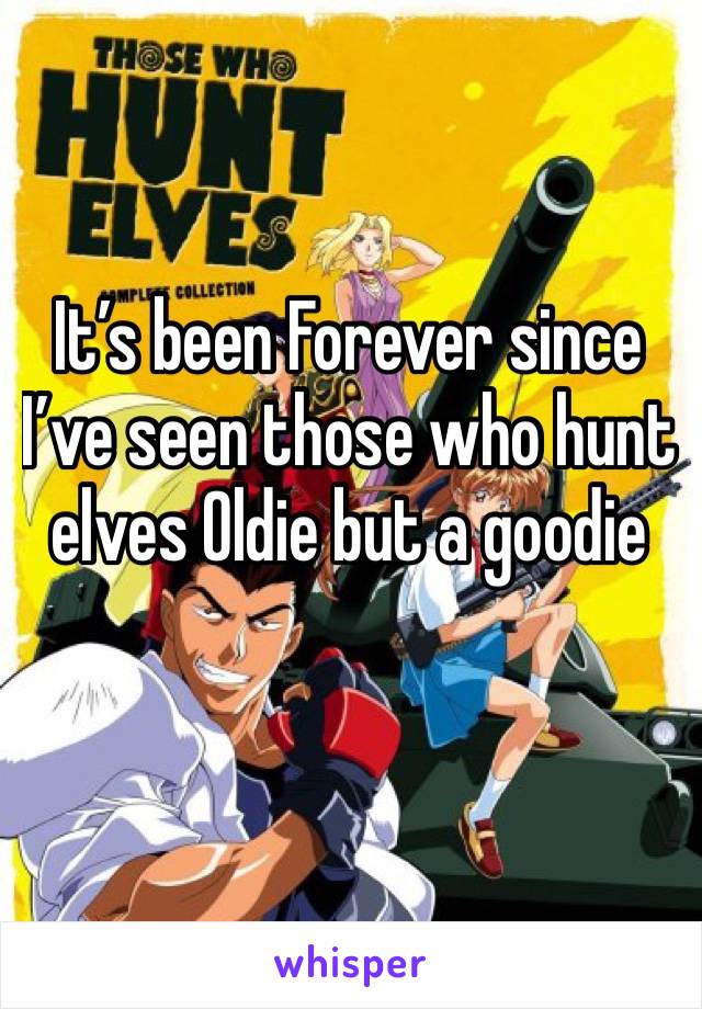 It’s been Forever since I’ve seen those who hunt elves Oldie but a goodie
