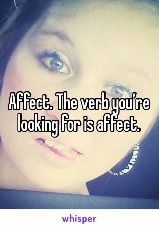 Affect. The verb you’re looking for is affect. 