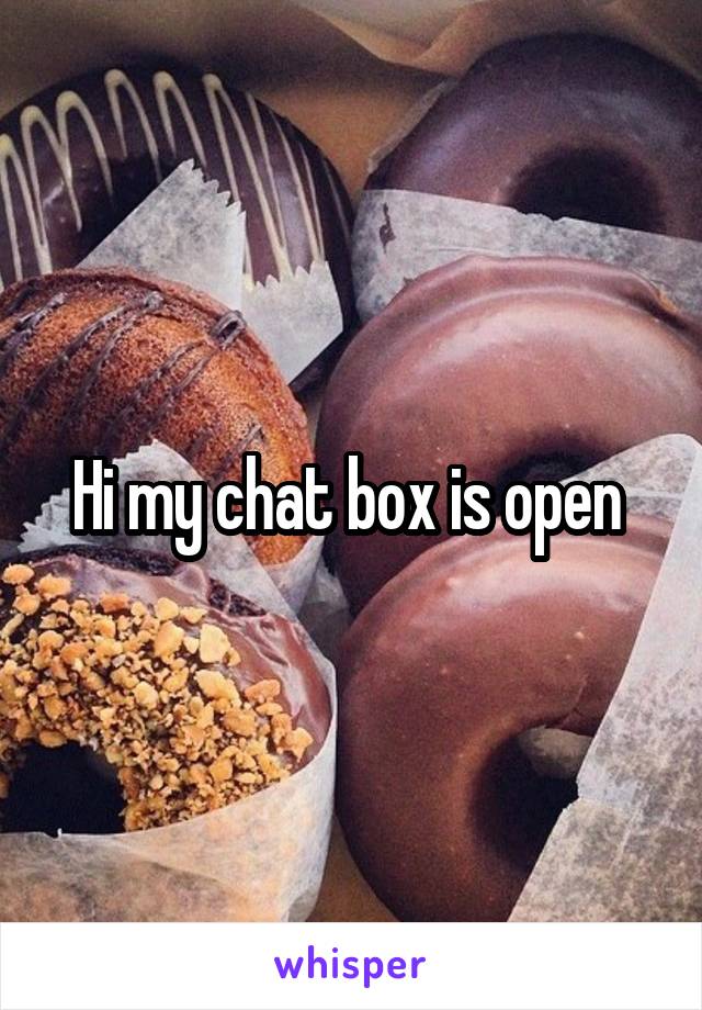 Hi my chat box is open 