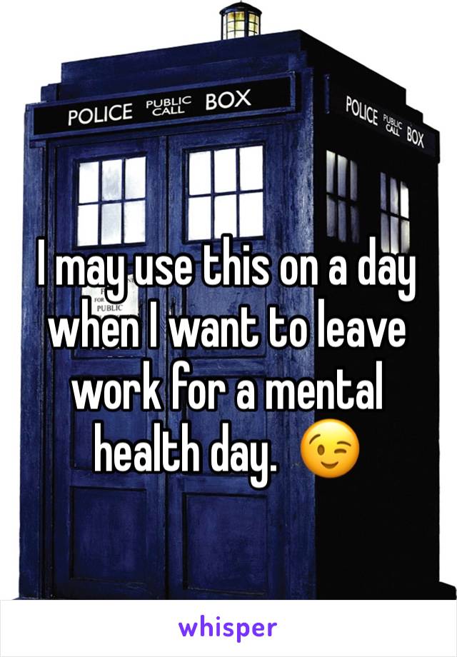 I may use this on a day when I want to leave work for a mental health day.  😉