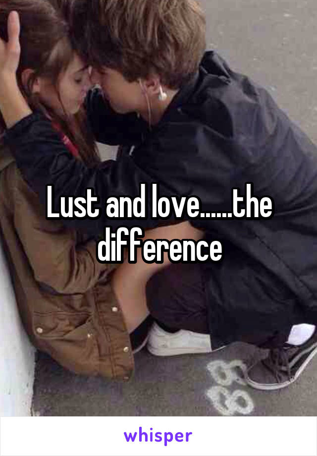 Lust and love......the difference