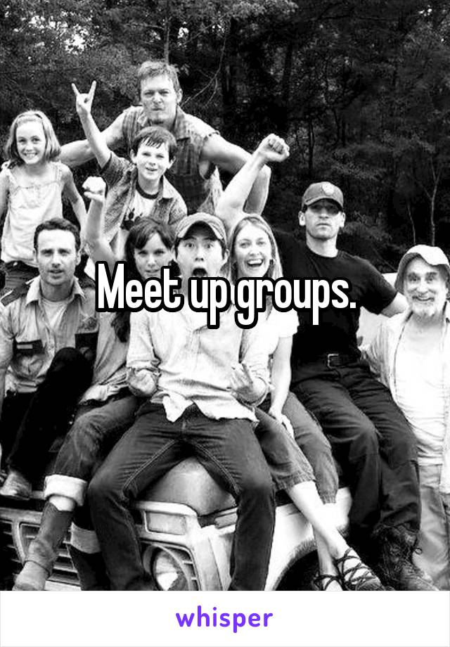 Meet up groups.
