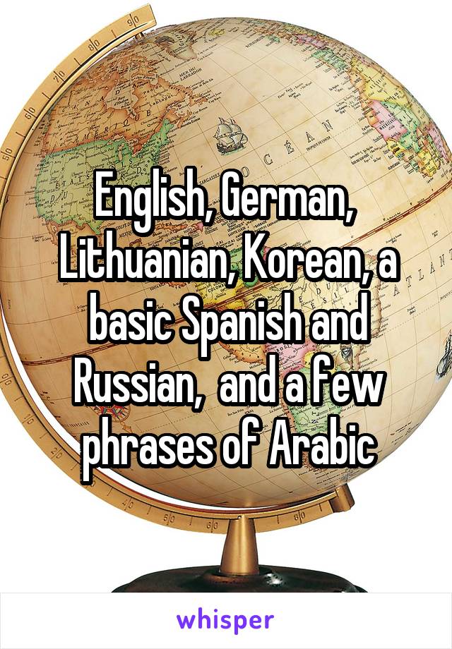 English, German,  Lithuanian, Korean, a basic Spanish and Russian,  and a few phrases of Arabic