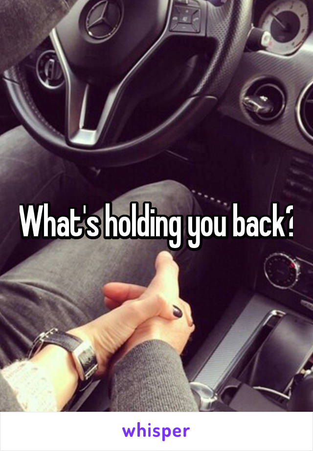What's holding you back?