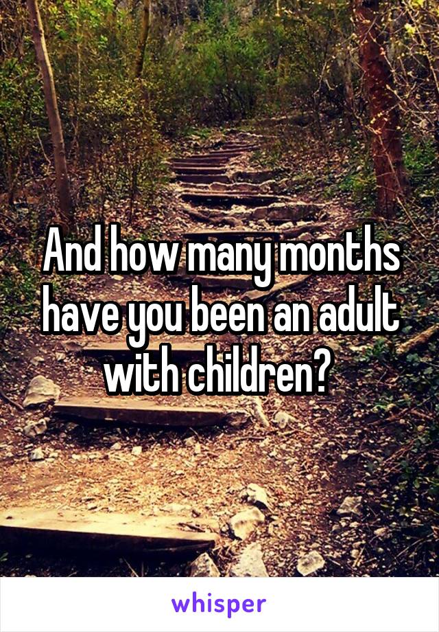 And how many months have you been an adult with children? 