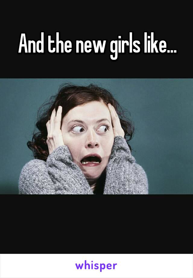 And the new girls like...






