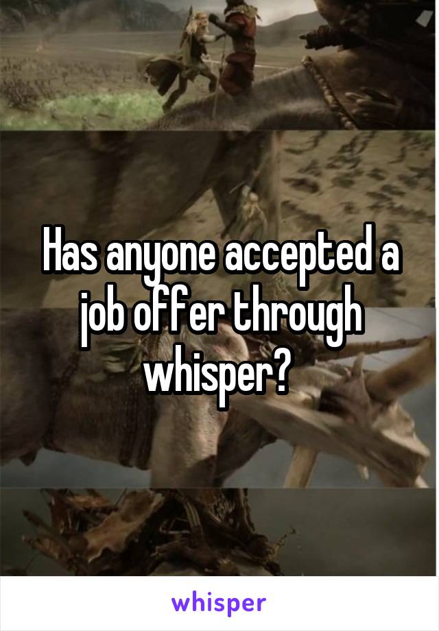 Has anyone accepted a job offer through whisper? 