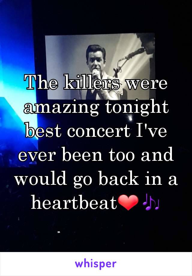 The killers were amazing tonight best concert I've ever been too and would go back in a heartbeat❤🎶