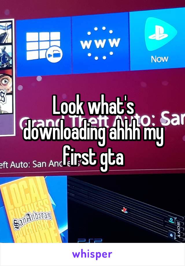 Look what's downloading ahhh my first gta