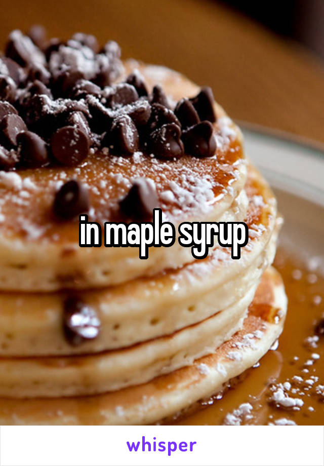 in maple syrup