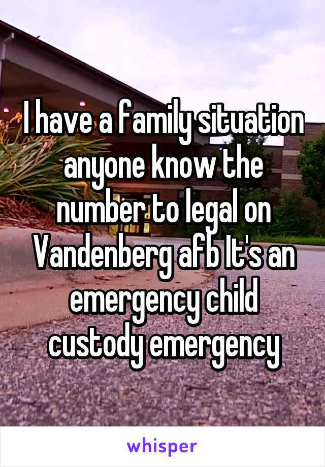 I have a family situation anyone know the number to legal on Vandenberg afb It's an emergency child custody emergency