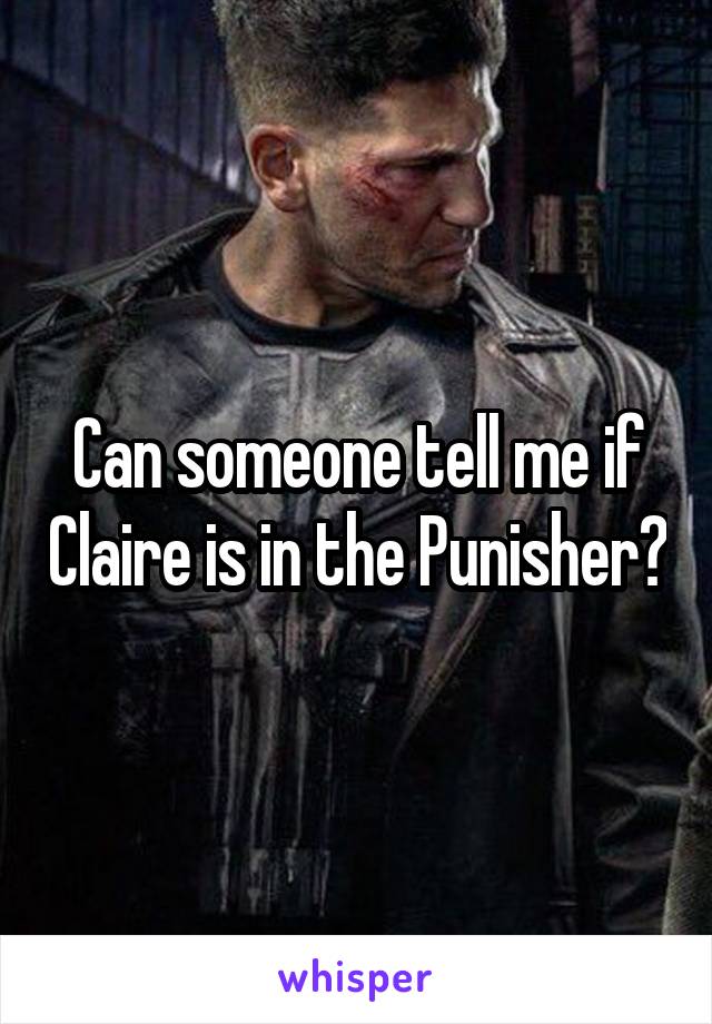 Can someone tell me if Claire is in the Punisher?