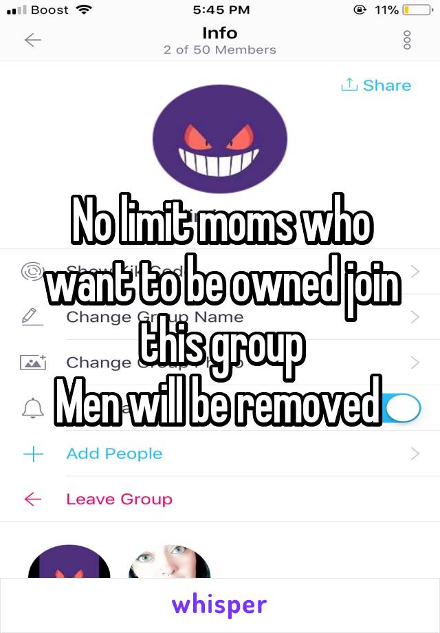 No limit moms who want to be owned join this group
Men will be removed 