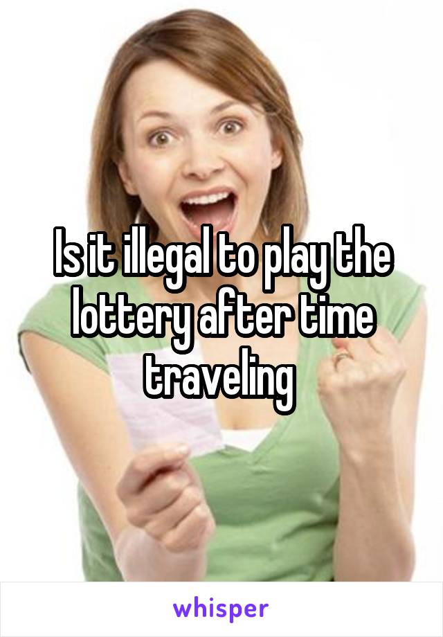 Is it illegal to play the lottery after time traveling 