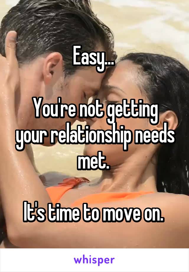 Easy... 

You're not getting your relationship needs met. 

It's time to move on. 