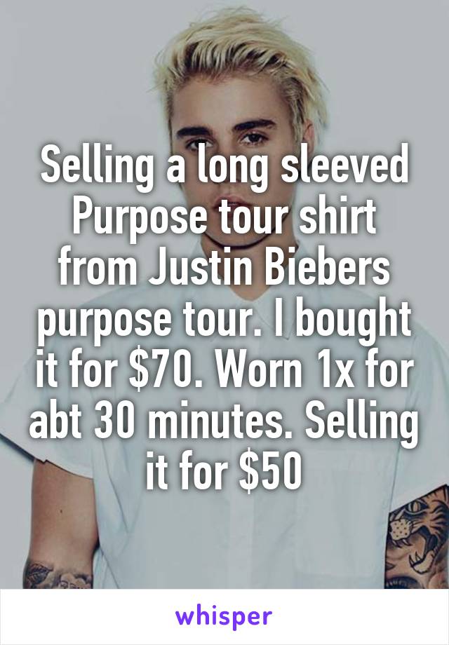 Selling a long sleeved Purpose tour shirt from Justin Biebers purpose tour. I bought it for $70. Worn 1x for abt 30 minutes. Selling it for $50