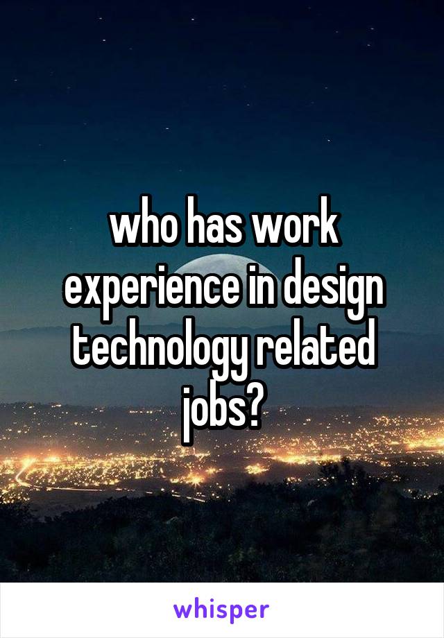 who has work experience in design technology related jobs?