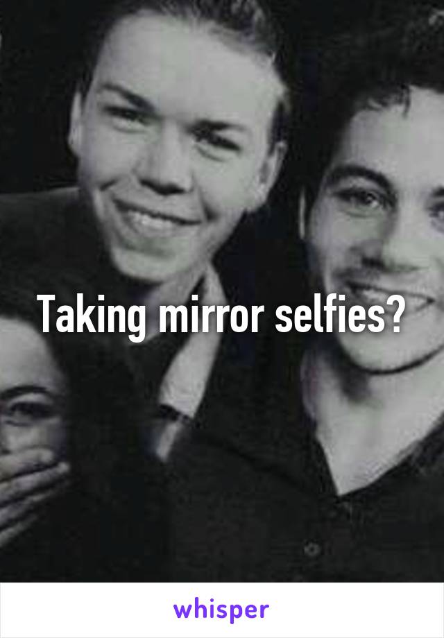 Taking mirror selfies?
