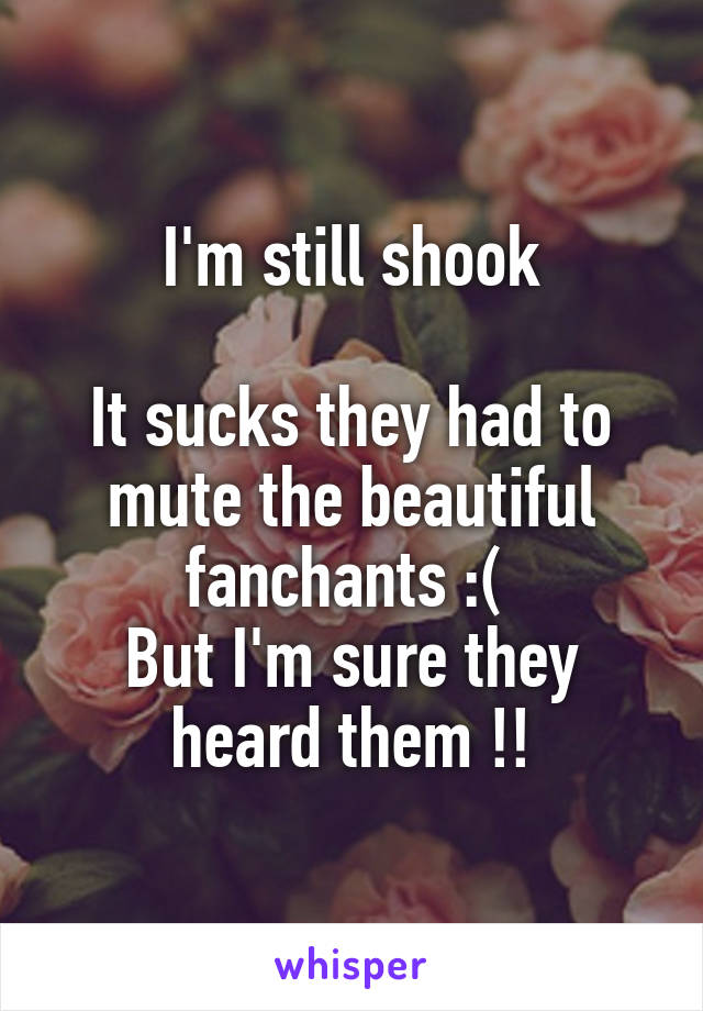 I'm still shook

It sucks they had to mute the beautiful fanchants :( 
But I'm sure they heard them !!