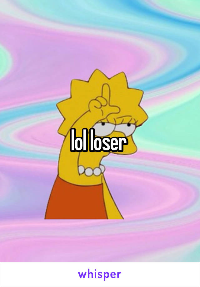 lol loser 